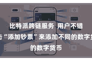比特派跨链服务  用户不错点击“添加钞票”来添加不同的数字货币